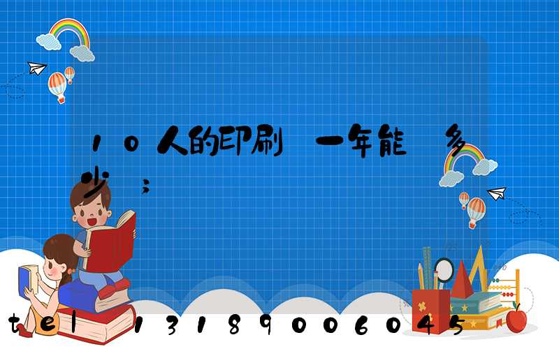 10人的印刷廠一年能賺多少錢