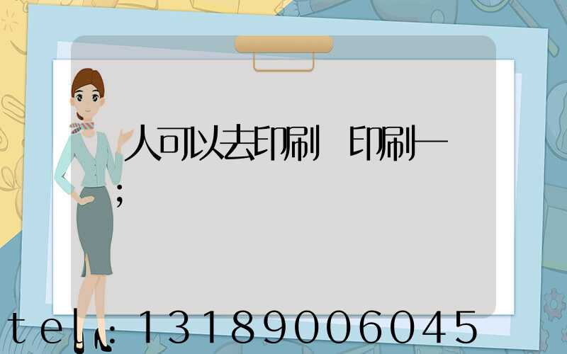 個人可以去印刷廠印刷一張嗎