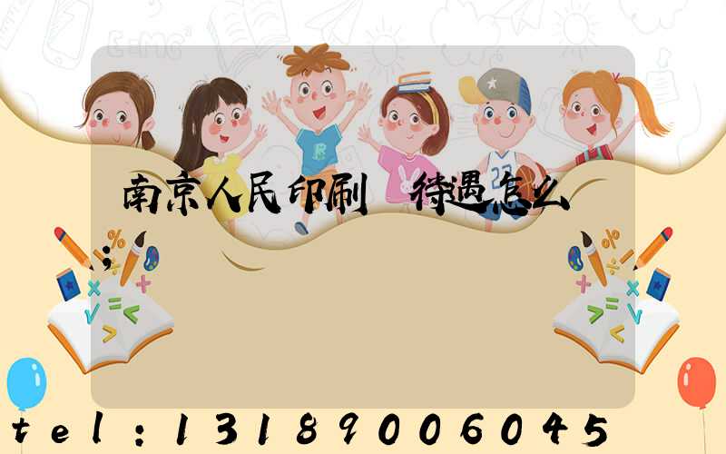 南京人民印刷廠待遇怎么樣