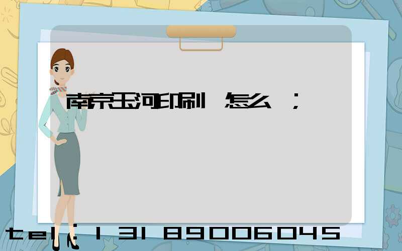 南京玉河印刷廠怎么樣