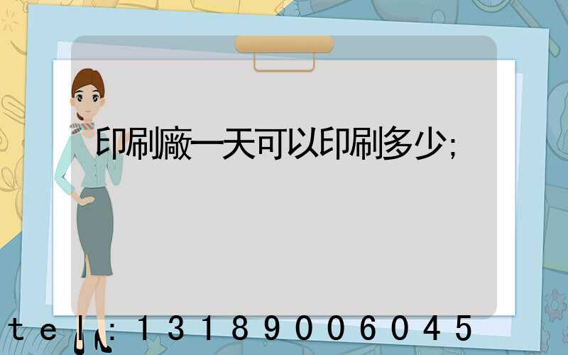 印刷廠一天可以印刷多少