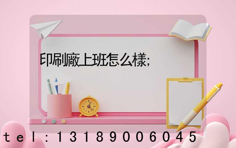 印刷廠上班怎么樣