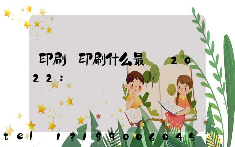 印刷廠印刷什么最賺錢2022