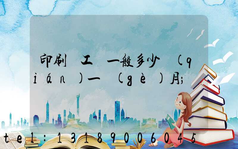 印刷廠工資一般多少錢(qián)一個(gè)月