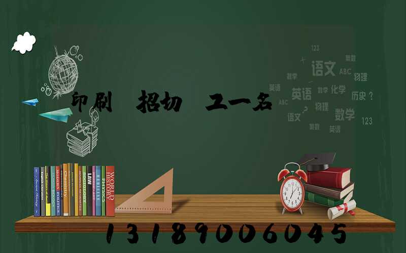 印刷廠招切紙工一名