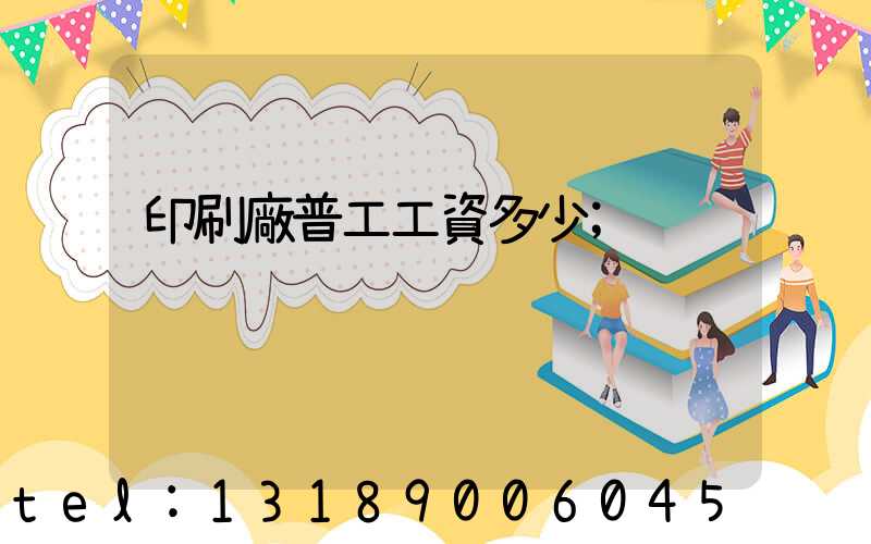 印刷廠普工工資多少