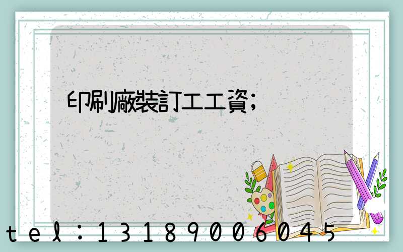 印刷廠裝訂工工資