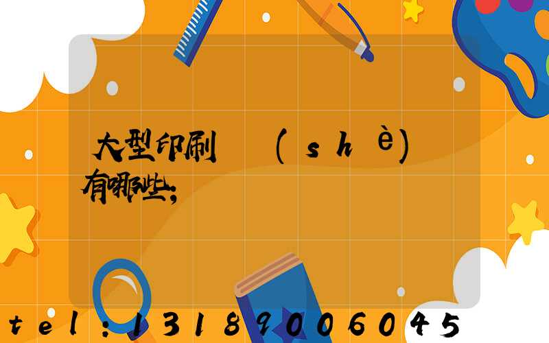 大型印刷廠設(shè)備有哪些