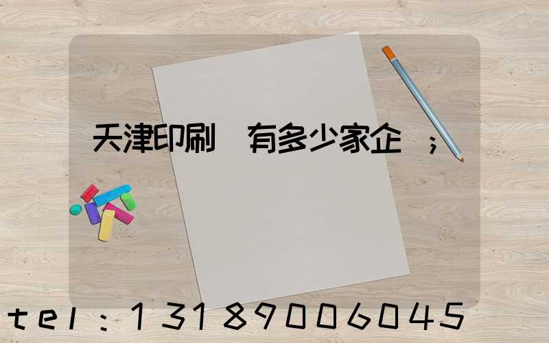 天津印刷廠有多少家企業
