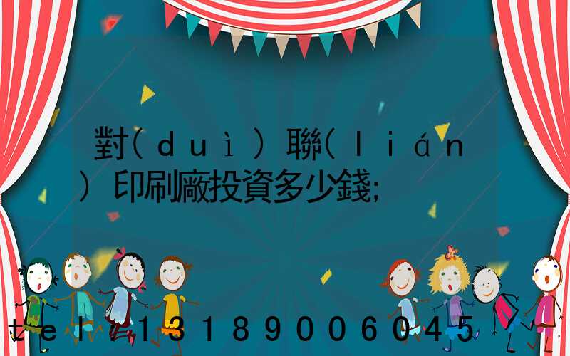 對(duì)聯(lián)印刷廠投資多少錢