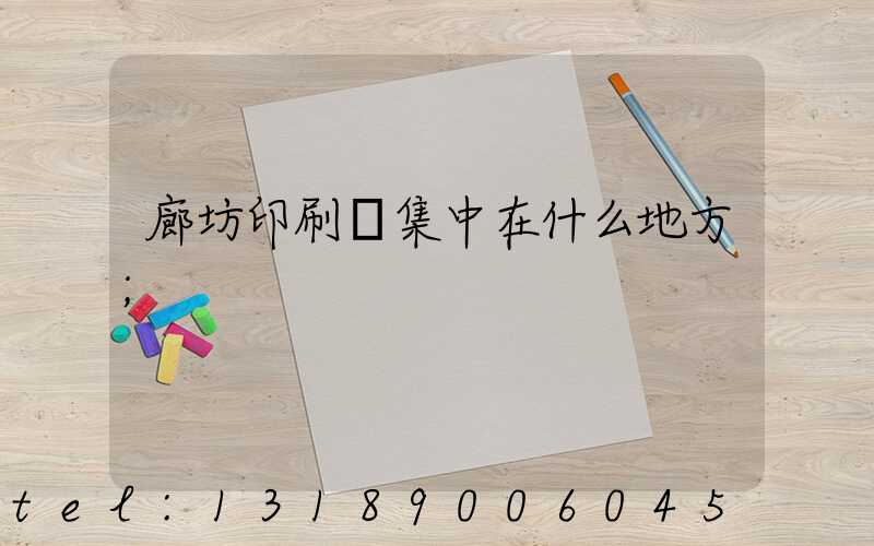 廊坊印刷廠集中在什么地方