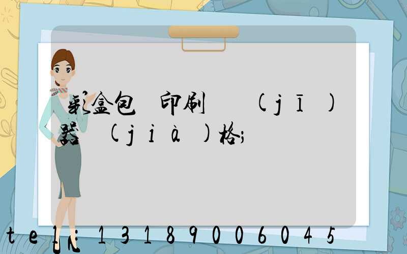 彩盒包裝印刷廠機(jī)器價(jià)格