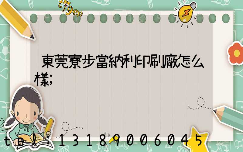 東莞寮步當納利印刷廠怎么樣