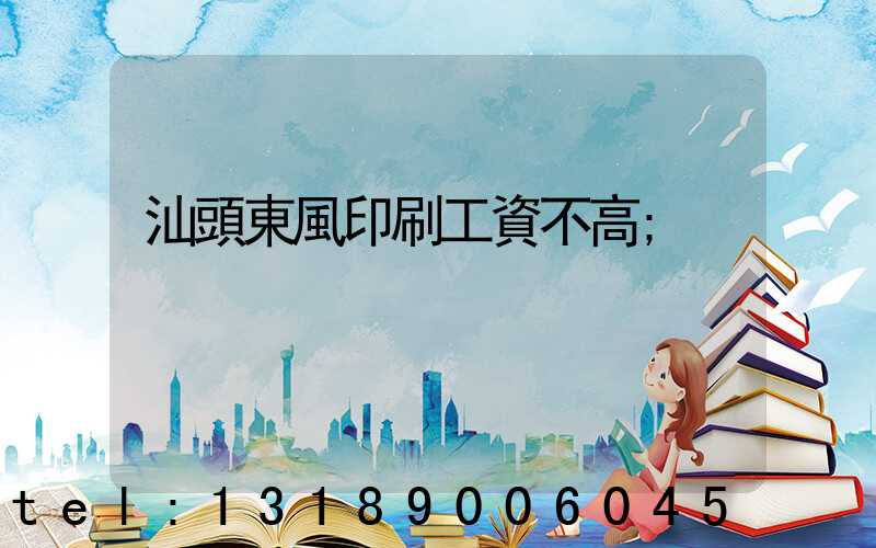 汕頭東風印刷工資不高