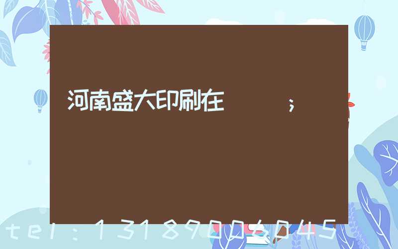 河南盛大印刷在線報價