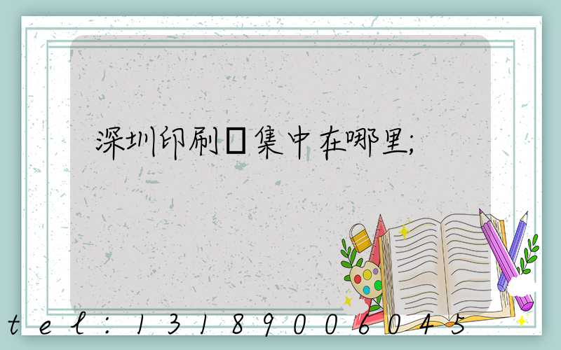 深圳印刷廠集中在哪里