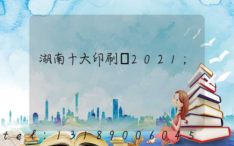 湖南十大印刷廠2021