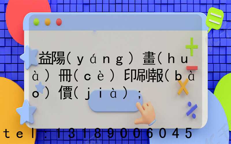 益陽(yáng)畫(huà)冊(cè)印刷報(bào)價(jià)