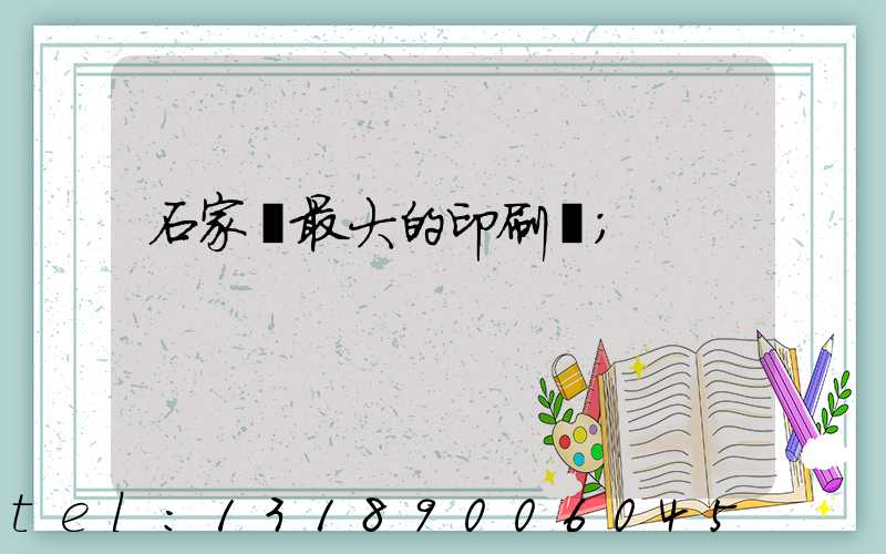 石家莊最大的印刷廠