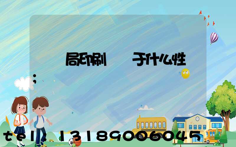 稅務局印刷廠屬于什么性質