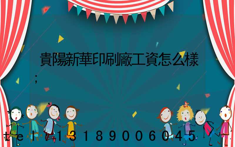 貴陽新華印刷廠工資怎么樣