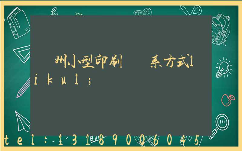 鄭州小型印刷廠聯系方式likul