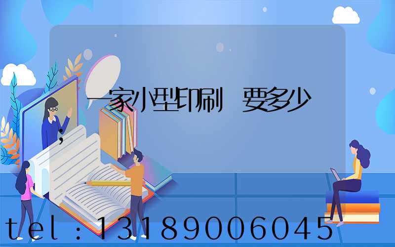 開一家小型印刷廠要多少錢